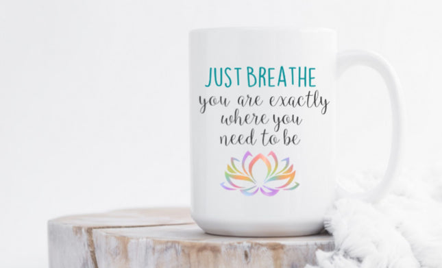 Just Breathe, You Are Exactly Where You Need To Be